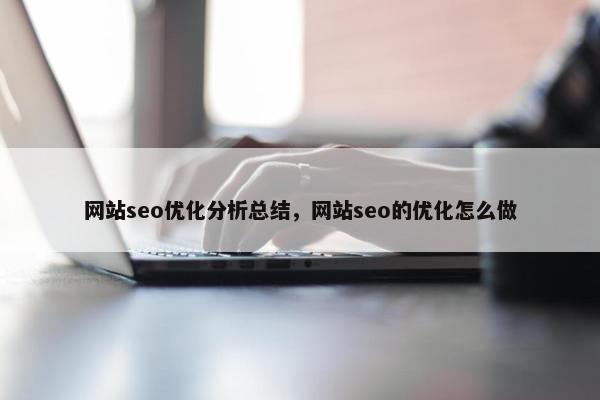 网站seo优化分析总结，网站seo的优化怎么做
