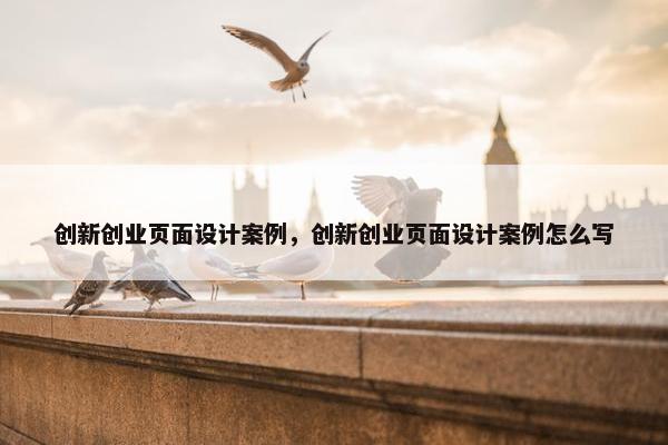 创新创业页面设计案例，创新创业页面设计案例怎么写
