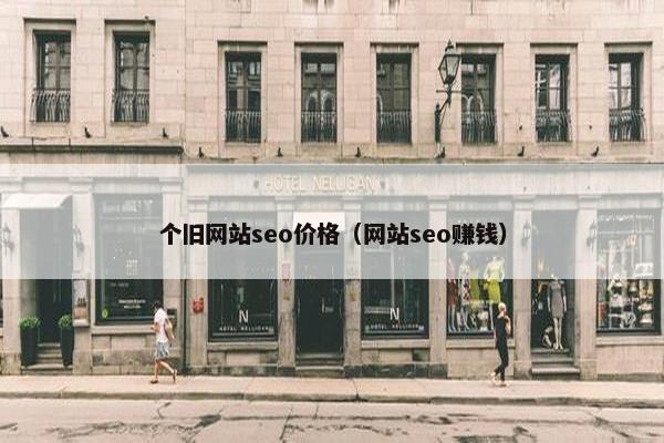 个旧网站seo价格（网站seo赚钱）
