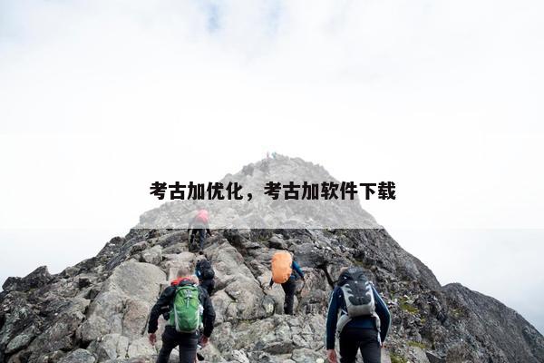 考古加优化，考古加软件下载