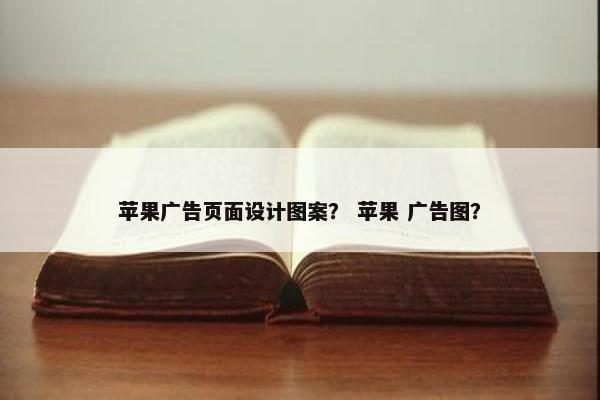 苹果广告页面设计图案？ 苹果 广告图？