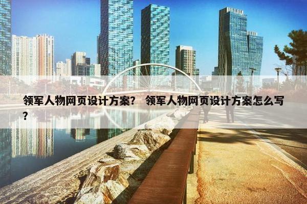 领军人物网页设计方案？ 领军人物网页设计方案怎么写？
