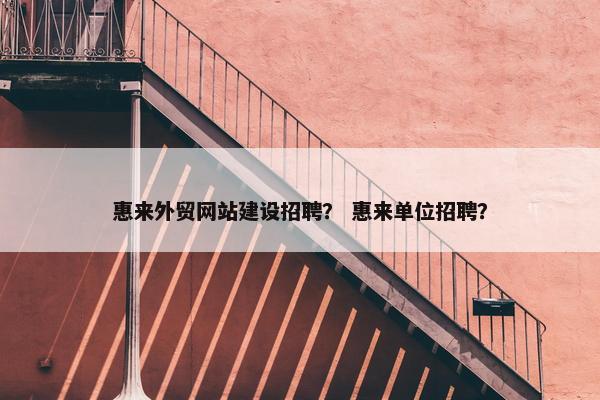 惠来外贸网站建设招聘？ 惠来单位招聘？