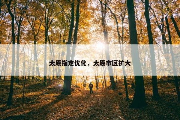 太原指定优化，太原市区扩大