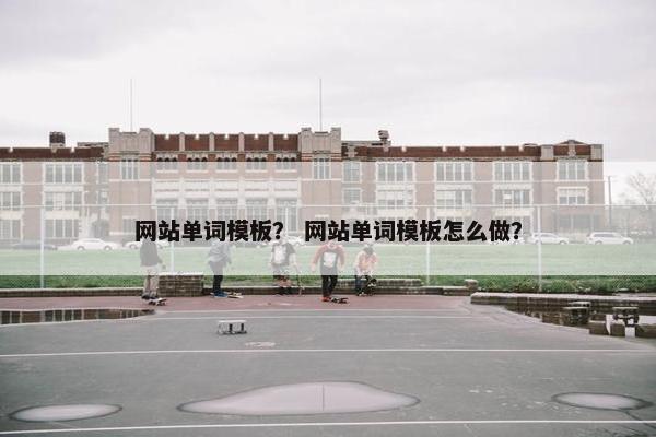 网站单词模板？ 网站单词模板怎么做？