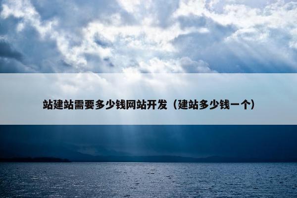 站建站需要多少钱网站开发（建站多少钱一个）