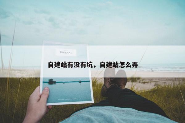 自建站有没有坑，自建站怎么弄