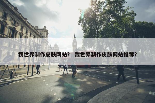 我世界制作皮肤网站？ 我世界制作皮肤网站推荐？
