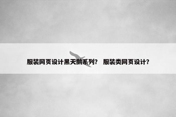 服装网页设计黑天鹅系列？ 服装类网页设计？
