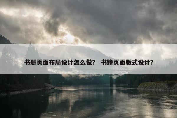 书册页面布局设计怎么做？ 书籍页面版式设计？