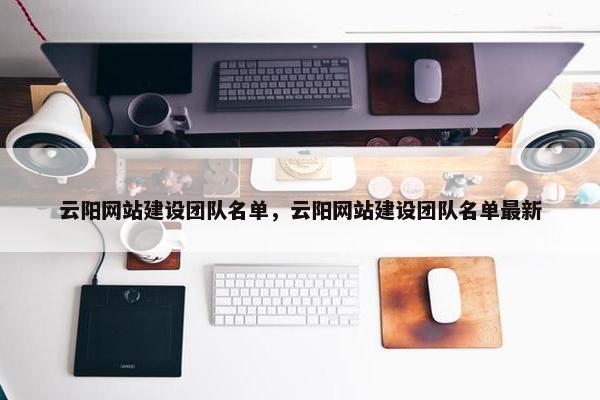 云阳网站建设团队名单，云阳网站建设团队名单最新