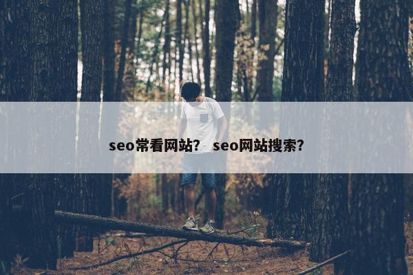 seo常看网站？ seo网站搜索？