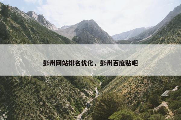 彭州网站排名优化，彭州百度贴吧