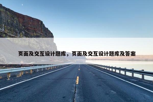 页面及交互设计题库，页面及交互设计题库及答案