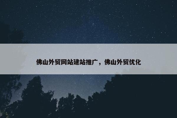 佛山外贸网站建站推广，佛山外贸优化