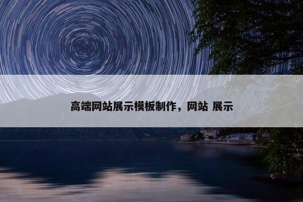 高端网站展示模板制作，网站 展示