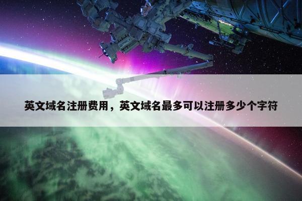 英文域名注册费用，英文域名最多可以注册多少个字符