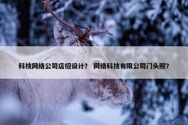 科技网络公司店招设计？ 网络科技有限公司门头照？