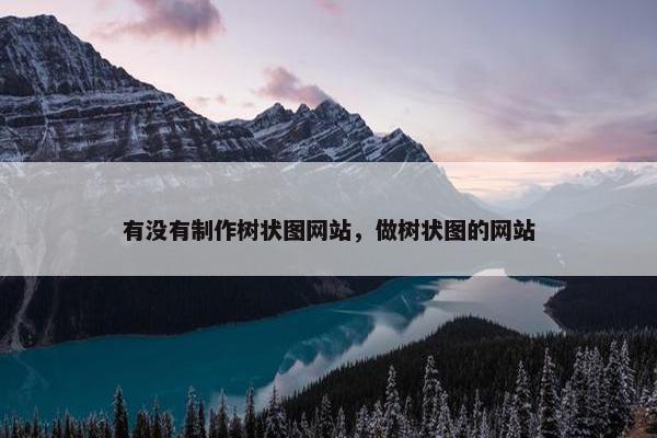 有没有制作树状图网站，做树状图的网站
