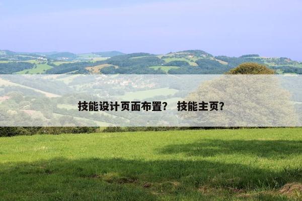 技能设计页面布置？ 技能主页？