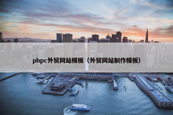 phpc外贸网站模板（外贸网站制作模板）