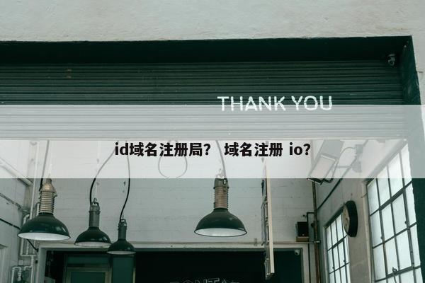 id域名注册局？ 域名注册 io？