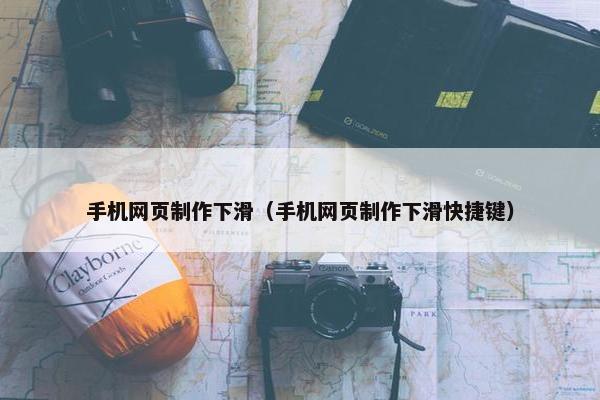手机网页制作下滑（手机网页制作下滑快捷键）