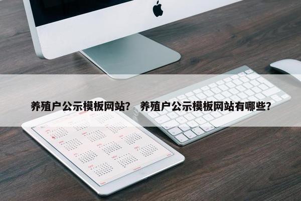 养殖户公示模板网站？ 养殖户公示模板网站有哪些？