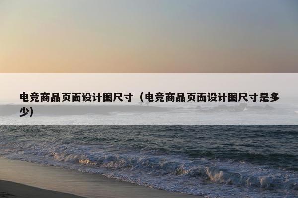 电竞商品页面设计图尺寸（电竞商品页面设计图尺寸是多少）