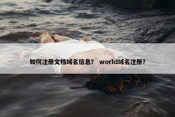 如何注册文档域名信息？ world域名注册？