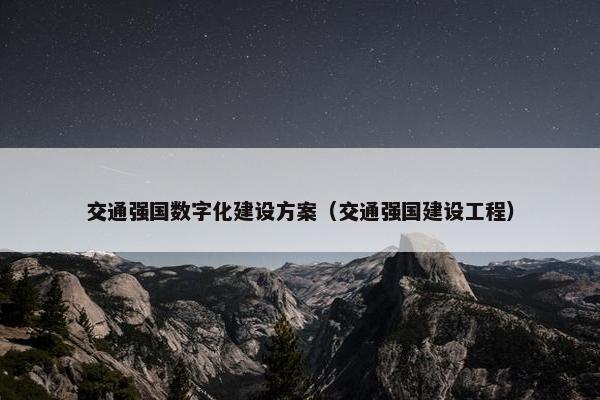 交通强国数字化建设方案（交通强国建设工程）