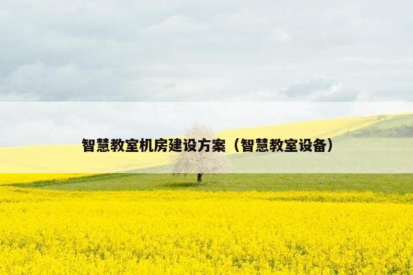 智慧教室机房建设方案（智慧教室设备）