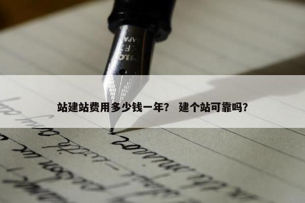 站建站费用多少钱一年？ 建个站可靠吗？