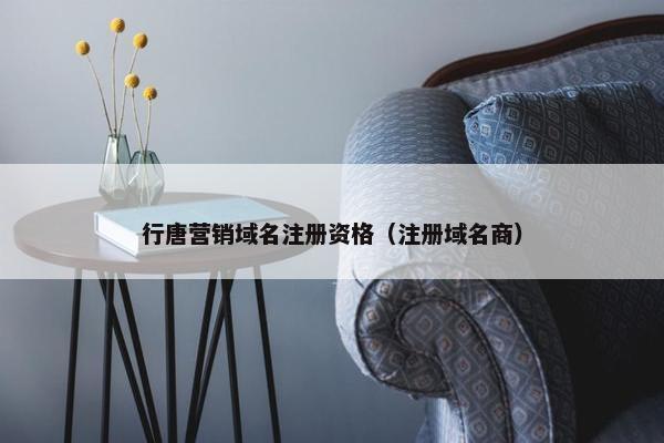行唐营销域名注册资格（注册域名商）