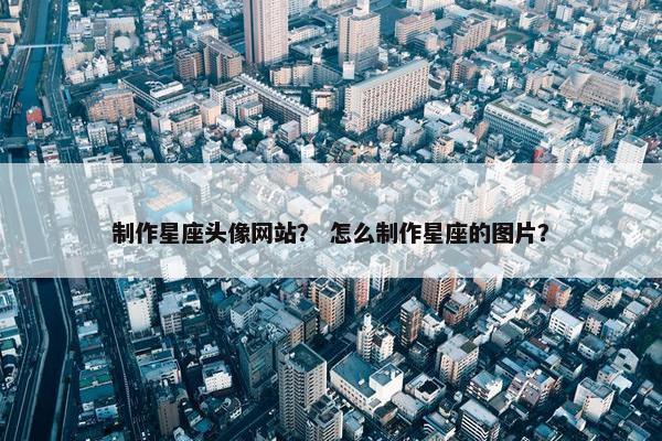 制作星座头像网站？ 怎么制作星座的图片？