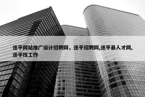 遂平网站推广设计招聘网，遂平招聘网,遂平县人才网,遂平找工作
