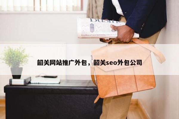 韶关网站推广外包，韶关seo外包公司