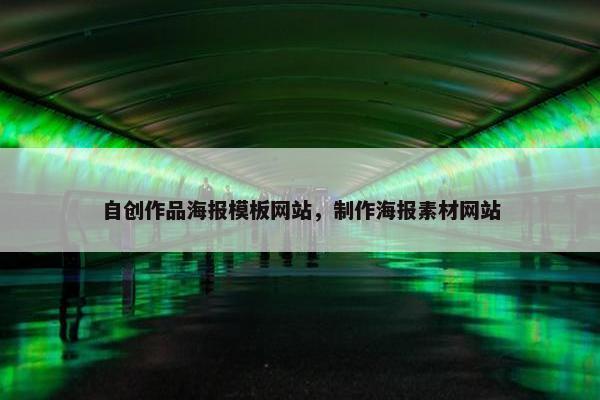 自创作品海报模板网站，制作海报素材网站