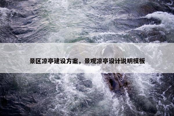 景区凉亭建设方案，景观凉亭设计说明模板