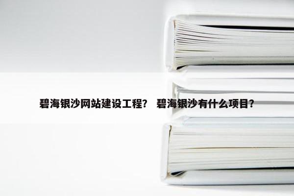 碧海银沙网站建设工程？ 碧海银沙有什么项目？