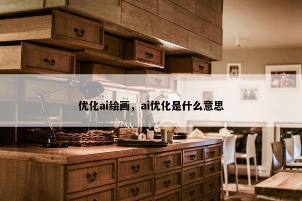 优化ai绘画，ai优化是什么意思