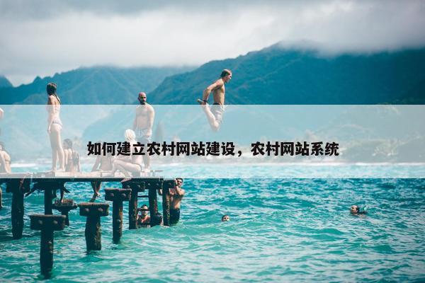 如何建立农村网站建设，农村网站系统