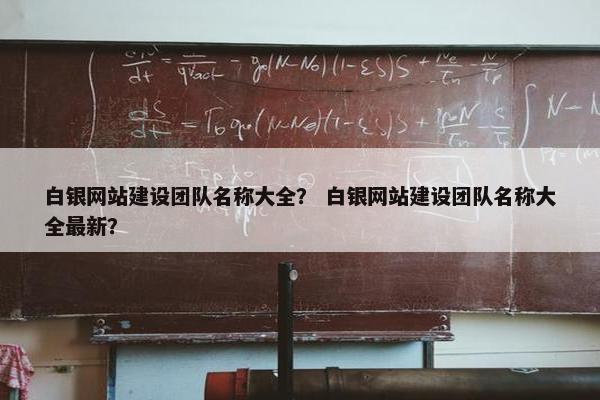 白银网站建设团队名称大全？ 白银网站建设团队名称大全最新？