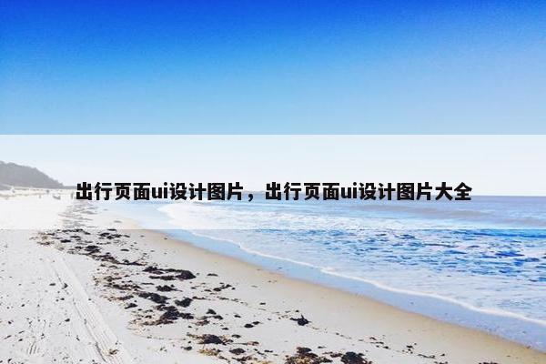 出行页面ui设计图片，出行页面ui设计图片大全