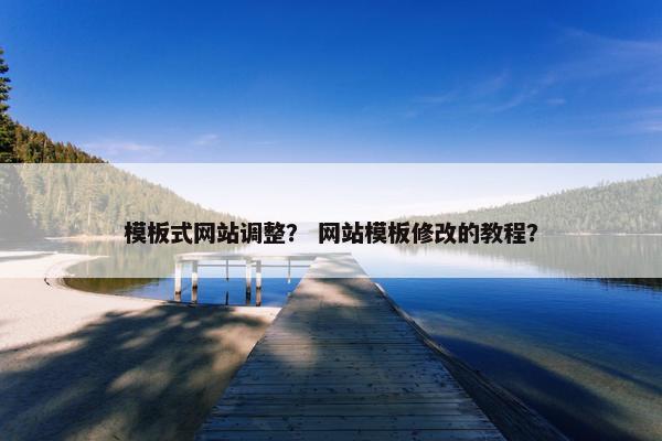 模板式网站调整？ 网站模板修改的教程？