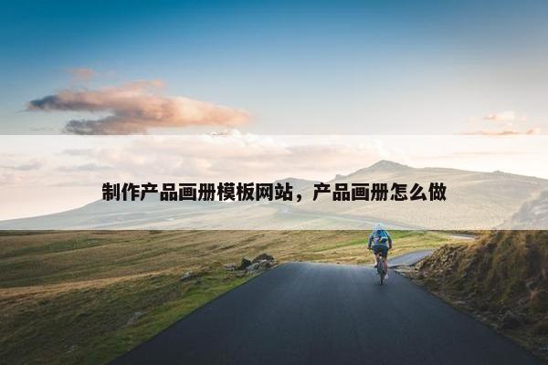 制作产品画册模板网站，产品画册怎么做