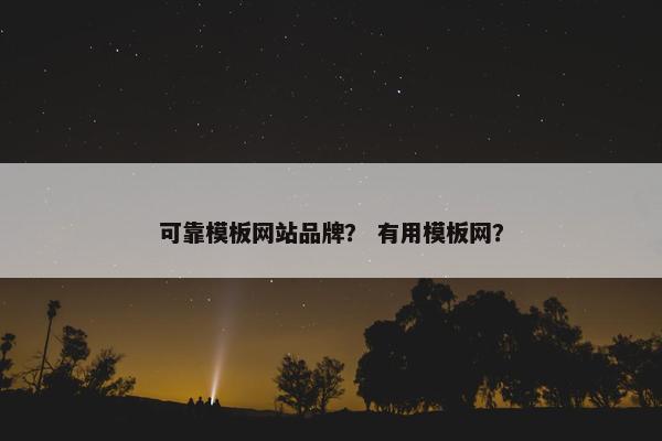 可靠模板网站品牌？ 有用模板网？