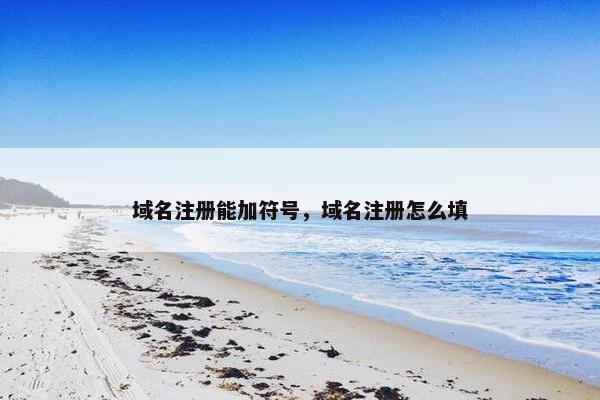域名注册能加符号，域名注册怎么填