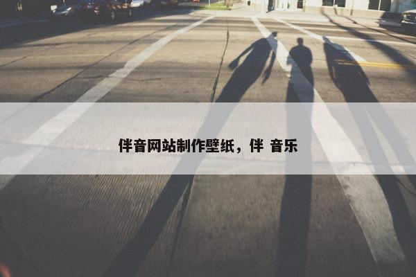 伴音网站制作壁纸，伴 音乐