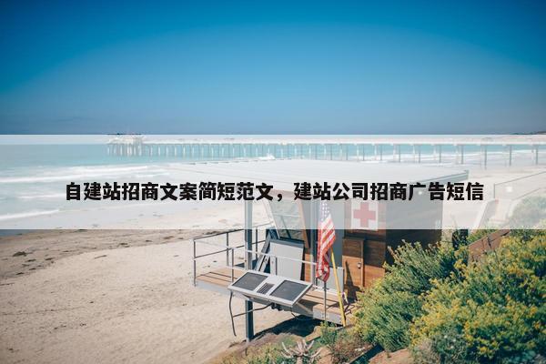 自建站招商文案简短范文，建站公司招商广告短信